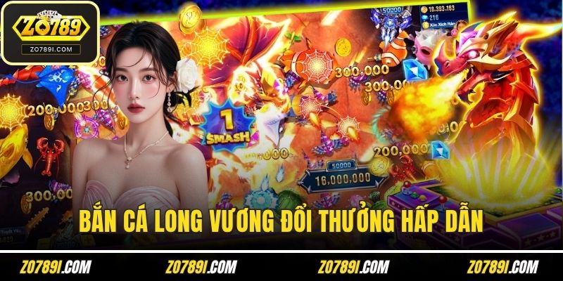 Bắn Cá Long Vương Đổi Thưởng Hấp Dẫn Không Nên Bỏ Lỡ