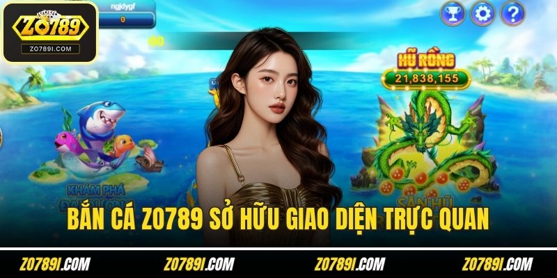 Bắn cá ZO789 sở hữu giao diện trực quan