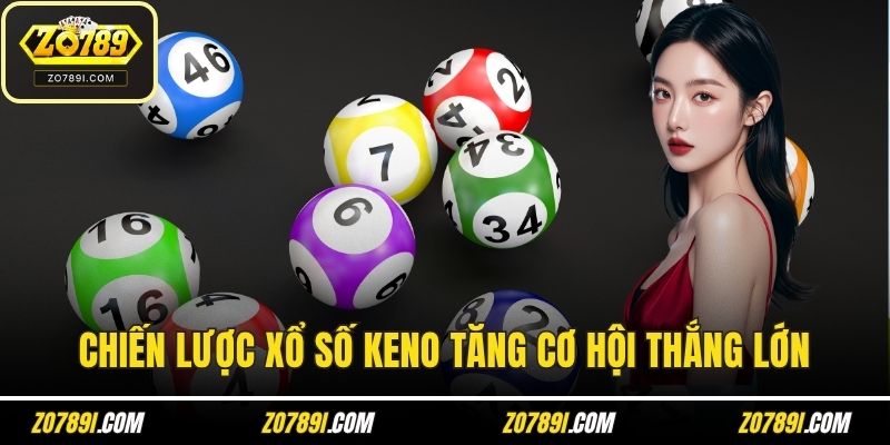 Chiến Lược Xổ Số Keno Tăng Cơ Hội Thắng Lớn Cùng ZO789