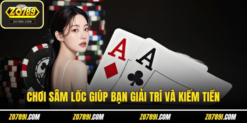 Chơi sâm lốc giúp bạn giải trí và kiếm tiền