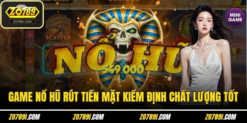 Game nổ hũ rút tiền mặt kiểm định chất lượng tốt