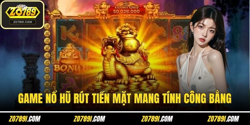 Game nổ hũ rút tiền mặt mang tính công bằng