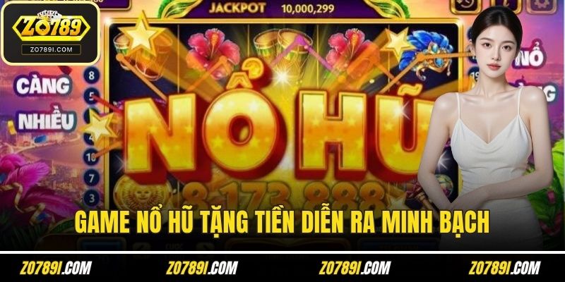 Game nổ hũ tặng tiền diễn ra minh bạch
