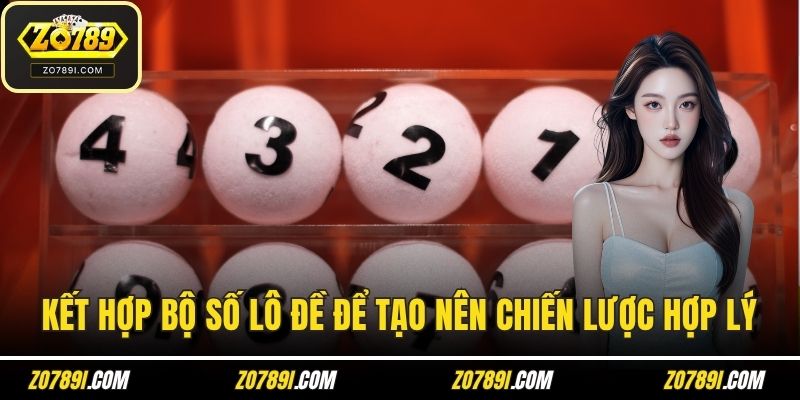 Kết hợp nhiều bộ số lô đề để tạo nên chiến lược hợp lý