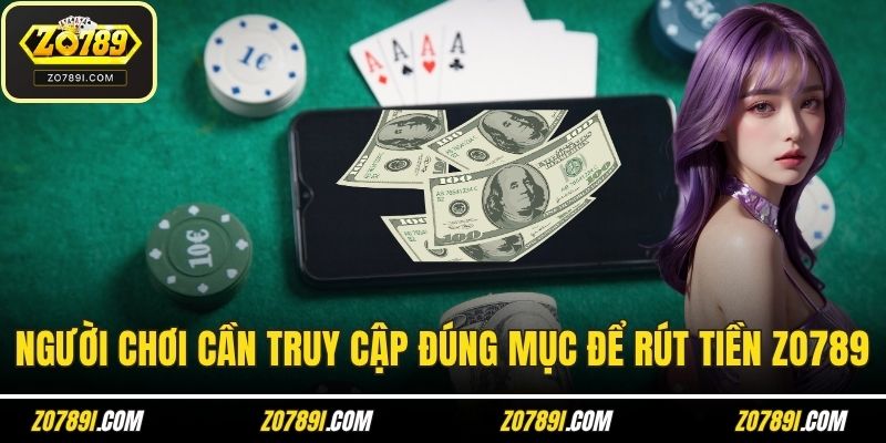 Người chơi cần truy cập đúng mục để rút tiền ZO789