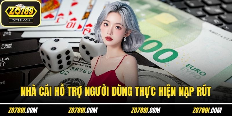 Nhà cái hỗ trợ người dùng thực hiện nạp rút