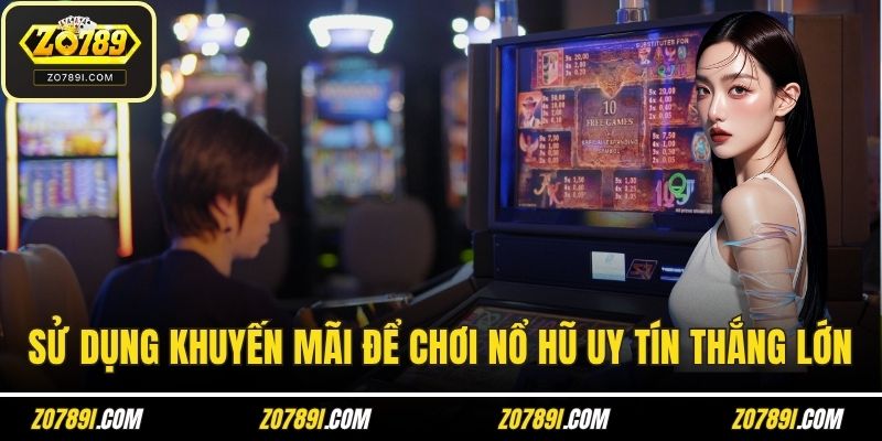 Sử dụng khuyến mãi để chơi nổ hũ uy tín thắng lớn